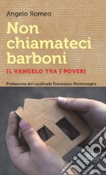 Non chiamateci barboni: Il vangelo tra i poveri. Prefazione del cardinale Francesco Montenegro. E-book. Formato EPUB