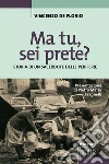 Ma tu, sei prete?: Storia di un sacerdote delle periferie. E-book. Formato EPUB ebook di Vincenzo De Florio