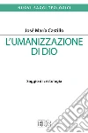 L’umanizzazione di Dio: Saggio di cristologia. E-book. Formato EPUB ebook di José María Castillo