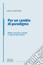 Per un cambio di paradigma: Diritto canonico, teologia e riforme nella Chiesa. E-book. Formato EPUB