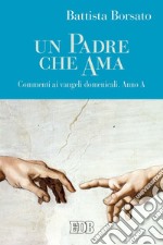 Un Padre che ama: Commenti ai Vangeli domenicali. Anno A. E-book. Formato EPUB ebook