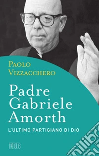 Padre Gabriele Amorth: L'ultimo partigiano di Dio. E-book. Formato EPUB ebook