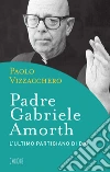 Padre Gabriele Amorth: L'ultimo partigiano di Dio. E-book. Formato EPUB ebook di Paolo Vizzacchero