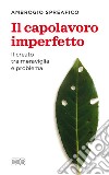 Il capolavoro imperfetto: Il creato tra meraviglia e problema. E-book. Formato EPUB ebook di Ambrogio Spreafico