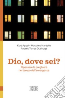 Dio, dove sei?: Ripensare la preghiera nel tempo dell'emergenza. E-book. Formato EPUB ebook di Kurt Appel