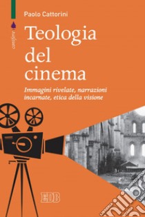 Teologia del cinema: Immagini rivelate, narrazioni incarnate, etica della visione. E-book. Formato EPUB ebook di Paolo Cattorini