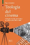 Teologia del cinema: Immagini rivelate, narrazioni incarnate, etica della visione. E-book. Formato EPUB ebook di Paolo Cattorini