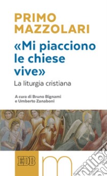 «Mi piacciono le chiese vive»: La liturgia cristiana. A cura di Bruno Bignami e Umberto Zanaboni. E-book. Formato EPUB ebook di Primo Mazzolari