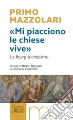 «Mi piacciono le chiese vive»: La liturgia cristiana. A cura di Bruno Bignami e Umberto Zanaboni. E-book. Formato EPUB ebook