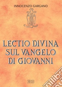 Lectio divina sul Vangelo di Giovanni. E-book. Formato EPUB ebook di Innocenzo Gargano