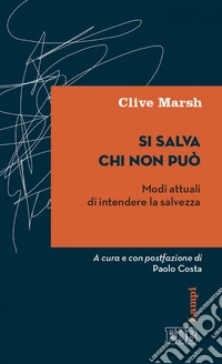Si salva chi non può: Modi attuali di intendere la salvezza. A cura e con postfazione di Paolo Costa. E-book. Formato EPUB ebook