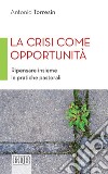 La crisi come opportunità: Ripensare insieme le pratiche pastorali. E-book. Formato EPUB ebook di Antonio Torresin