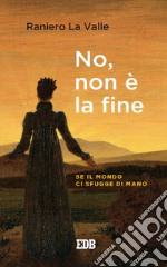 No, non è la fine: Se il mondo ci sfugge di mano. E-book. Formato EPUB ebook