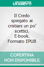 Il Credo spiegato ai cristiani un po’ scettici. E-book. Formato EPUB ebook