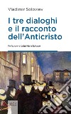 I tre dialoghi e il racconto dell'Anticristo: Prefazione di Luigi Maria Epicoco. E-book. Formato EPUB ebook