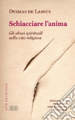 Schiacciare l’anima: Gli abusi spirituali nella vita religiosa. E-book. Formato EPUB ebook