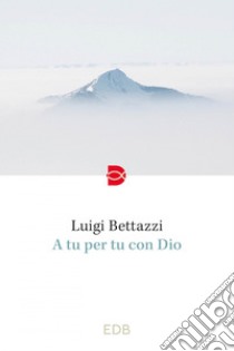A tu per tu con Dio. E-book. Formato EPUB ebook di Luigi Bettazzi