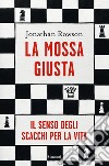 La mossa giusta: Il senso degli scacchi per la vita. E-book. Formato EPUB ebook di Jonathan Rowson