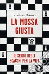 La mossa giusta: Il senso degli scacchi per la vita. E-book. Formato PDF ebook di Jonathan Rowson