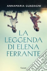 La leggenda di Elena Ferrante. E-book. Formato EPUB ebook