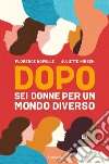 Dopo: Sei donne per un mondo diverso. E-book. Formato EPUB ebook di Florence Noiville