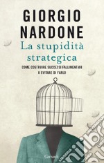 La stupidità strategica: Come costruire successi fallimentari o evitare di farlo. E-book. Formato PDF ebook