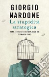 La stupidità strategica: Come costruire successi fallimentari o evitare di farlo. E-book. Formato PDF ebook