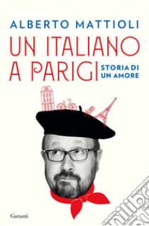 Un italiano a Parigi: Storia di un amore. E-book. Formato EPUB ebook di Alberto Mattioli