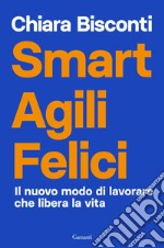 Smart agili felici: Il nuovo modo di lavorare che libera la vita. E-book. Formato EPUB ebook