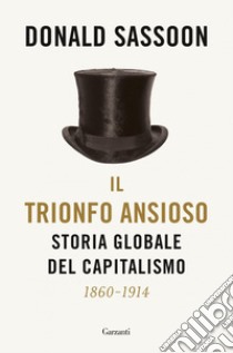 Il trionfo ansioso: Storia globale del capitalismo. E-book. Formato EPUB ebook di Donald Sassoon