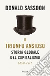 Il trionfo ansioso: Storia globale del capitalismo. E-book. Formato PDF ebook di Donald Sassoon