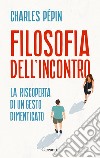 Filosofia dell’incontro. E-book. Formato EPUB ebook di Charles Pépin