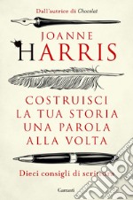 Costruisci la tua storia una parola alla volta: Dieci consigli di scrittura. E-book. Formato PDF ebook