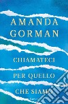 Chiamateci per quello che siamo. E-book. Formato EPUB ebook di Amanda Gorman