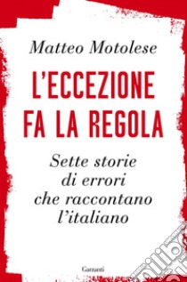 L’eccezione fa la regola: Sette storie di errori che raccontano l’italiano. E-book. Formato EPUB ebook di Matteo Motolese