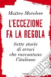 L’eccezione fa la regola: Sette storie di errori che raccontano l’italiano. E-book. Formato EPUB ebook di Matteo Motolese