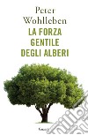 La forza gentile degli alberi. E-book. Formato EPUB ebook