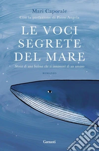 Le voci segrete del mare: Storia di una balena che si innamorò di un umano. E-book. Formato EPUB ebook