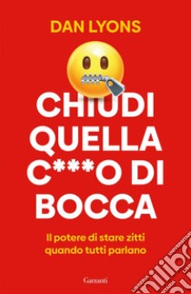 Chiudi quella c***o di bocca: L’arte di stare zitti in un mondo che non la smette mai di parlare. E-book. Formato EPUB ebook di Dan Lyons