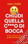 Chiudi quella c***o di bocca: L’arte di stare zitti in un mondo che non la smette mai di parlare. E-book. Formato EPUB ebook di Dan Lyons