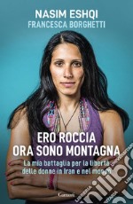 Ero roccia ora sono montagna: La mia battaglia per i diritti delle donne in Iran. E-book. Formato EPUB ebook