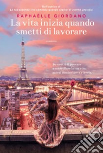 La vita inizia quando smetti di lavorare. E-book. Formato EPUB ebook di Raphaëlle Giordano