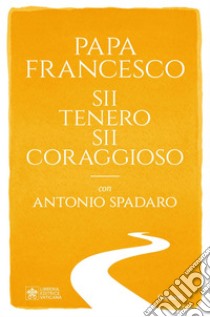 Sii tenero, sii coraggioso. E-book. Formato EPUB ebook di Papa Francesco