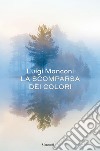 La scomparsa dei colori. E-book. Formato EPUB ebook di Luigi Manconi