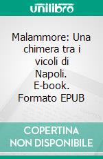 Malammore: Una chimera tra i vicoli di Napoli. E-book. Formato EPUB ebook di Anna Vera Viva