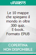 Le 10 mappe che spiegano il mondo in oltre 300 quiz. E-book. Formato EPUB ebook di Tim Marshall