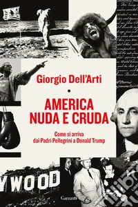 America nuda e cruda: Come si arriva dai Padri Pellegrini a Donald Trump. E-book. Formato EPUB ebook