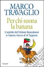 Per chi suona la banana: Il suicidio dell'Unione Brancaleone e l'eterno ritorno di Al Tappone. E-book. Formato EPUB ebook