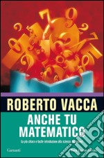 Anche tu matematico. La più chiara e facile introduzione alla scienza dei numeri. E-book. Formato EPUB ebook