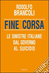 Fine corsa. Le sinistre italiane dal governo al suicidio. E-book. Formato PDF ebook di Rodolfo Brancoli